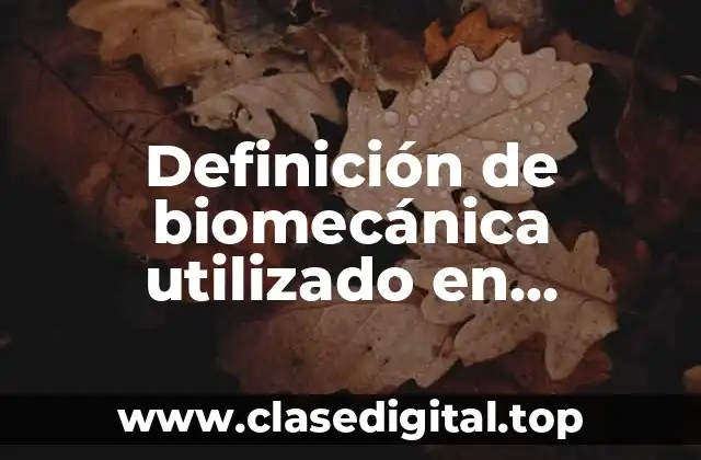 Definición de biomecánica utilizado en medicina