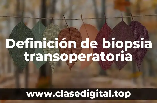 Definición de biopsia transoperatoria