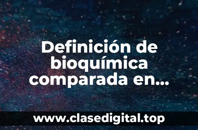 Definición de bioquímica comparada en biología