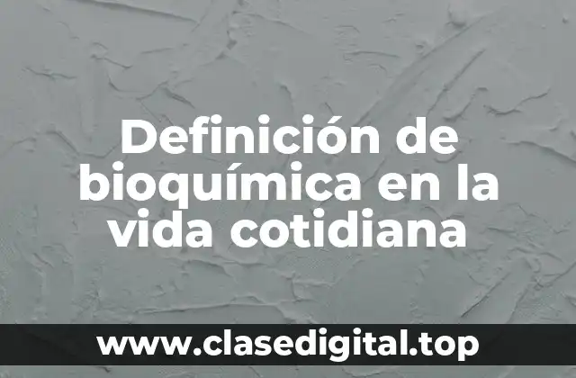 Ejemplos de bioquímica en la vida cotidiana