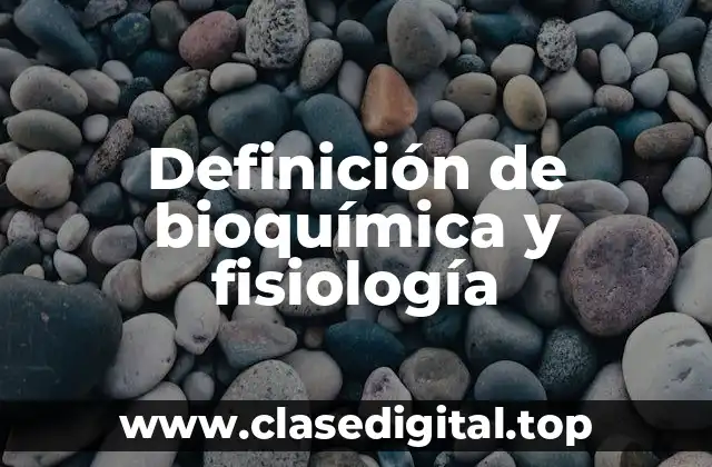 Definición de bioquímica y fisiología