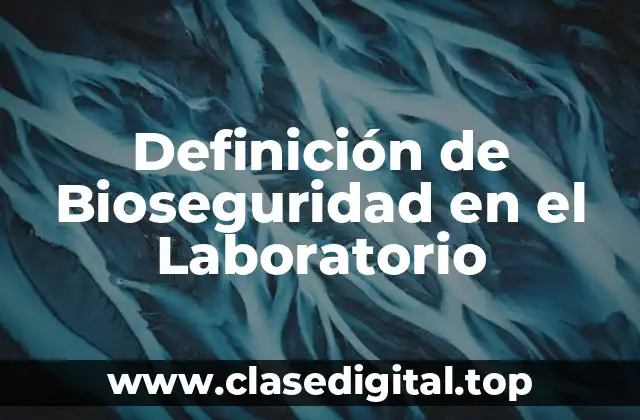 Definición de Bioseguridad en el Laboratorio