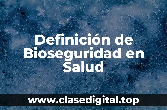 Definición de Bioseguridad en Salud