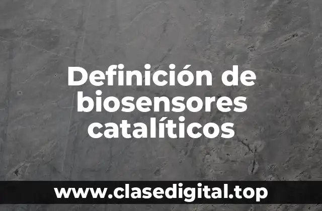 Definición de biosensores catalíticos