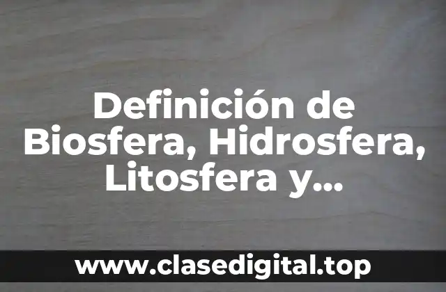 Definición de Biosfera, Hidrosfera, Litosfera y Atmosfera
