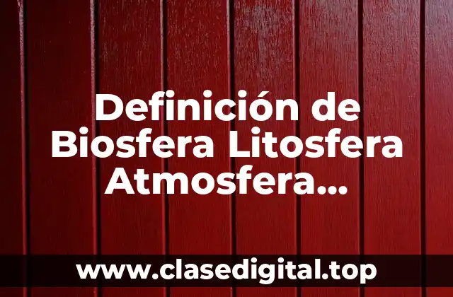 Definición de Biosfera Litosfera Atmosfera Hidrosfera