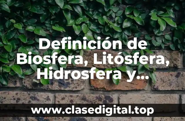 Definición de Biosfera, Litósfera, Hidrosfera y Atmosfera