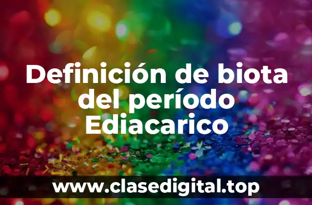 Definición de biota del período Ediacarico