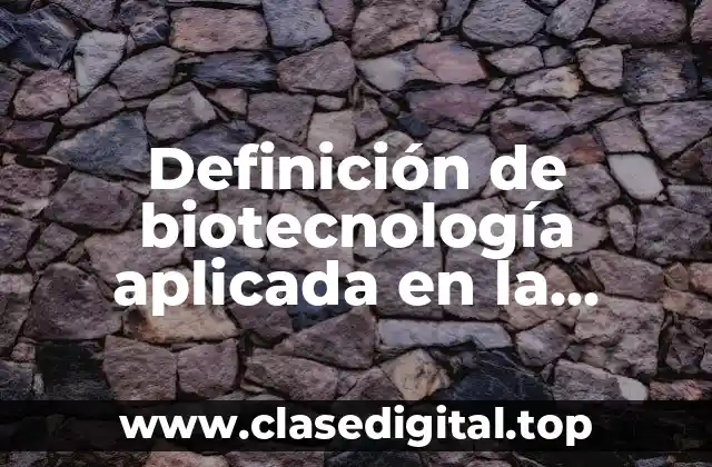 Definición de biotecnología aplicada en la medicina