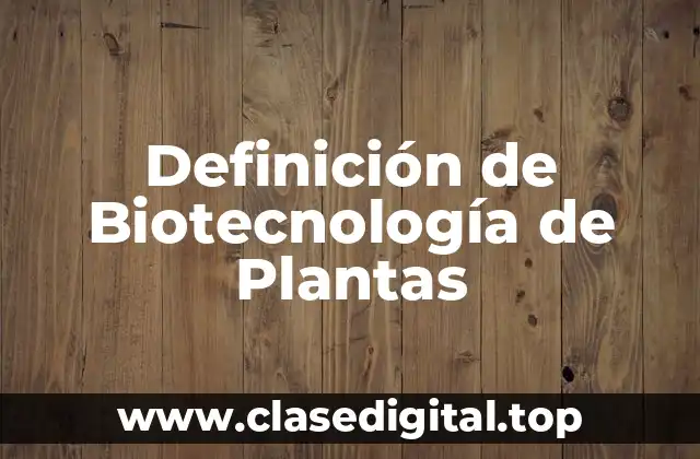 Definición de Biotecnología de Plantas