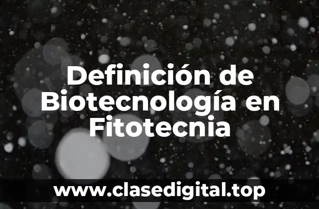 Definición de Biotecnología en Fitotecnia