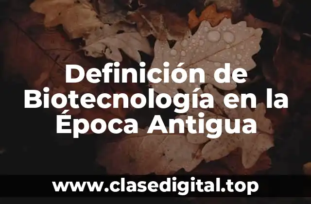 Definición de Biotecnología en la Época Antigua
