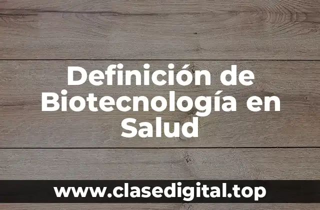 Definición Técnica de Biotecnología en Salud