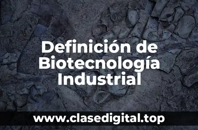 Definición de Biotecnología Industrial