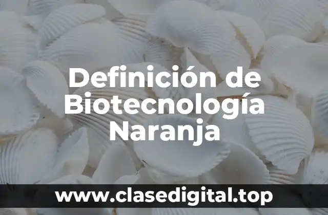 Definición de Biotecnología Naranja