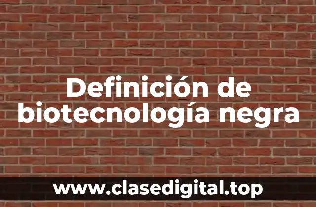Definición de biotecnología negra