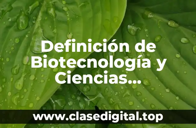 Definición de Biotecnología y Ciencias Agropecuarias