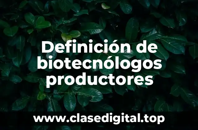 Definición de biotecnólogos productores