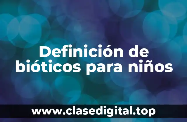 Definición de bióticos para niños