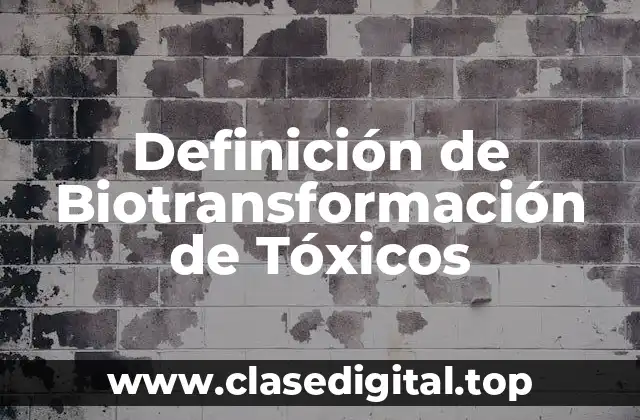Definición de Biotransformación de Tóxicos