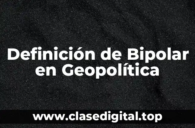 Definición de Bipolar en Geopolítica
