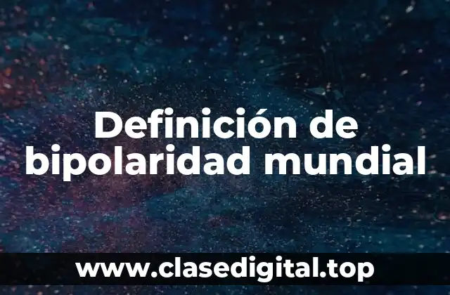 Definición técnica de bipolaridad mundial