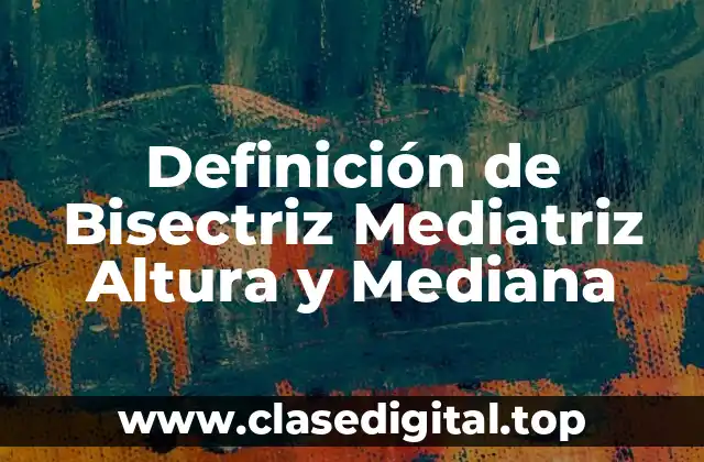 Definición de Bisectriz Mediatriz Altura y Mediana