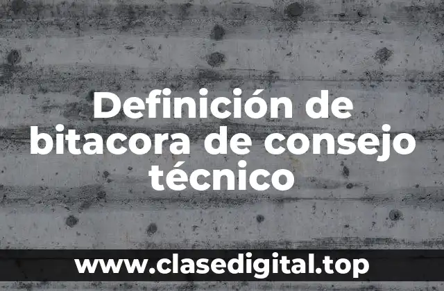 Definición de bitacora de consejo técnico