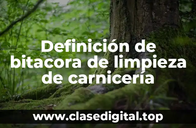 Definición de bitacora de limpieza de carnicería