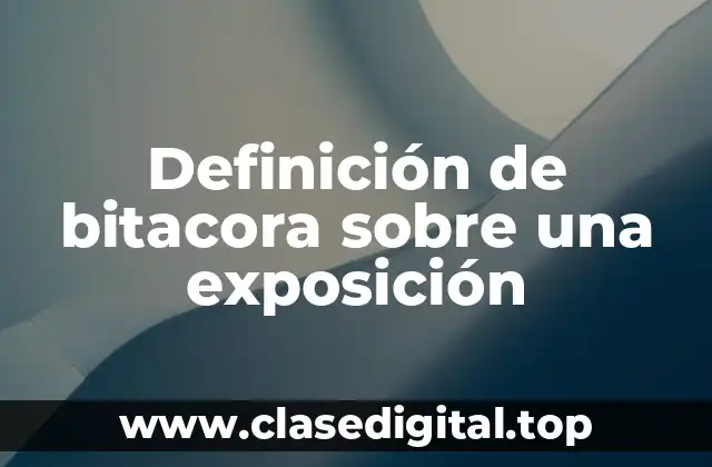 Definición de bitacora sobre una exposición