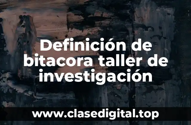 Definición de bitacora taller de investigación