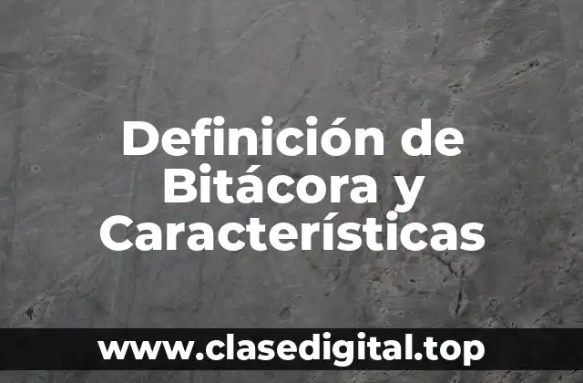 Definición de Bitácora y Características