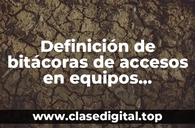 Definición de bitácoras de accesos en equipos informáticos