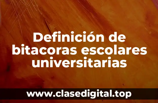 Definición de bitacoras escolares universitarias