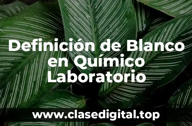 Definición de Blanco en Químico Laboratorio
