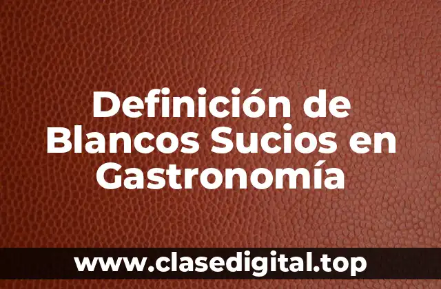 Definición de Blancos Sucios en Gastronomía