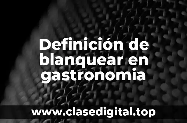 Definición de blanquear en gastronomia