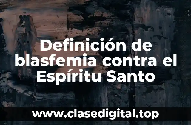 Definición de blasfemia contra el Espíritu Santo