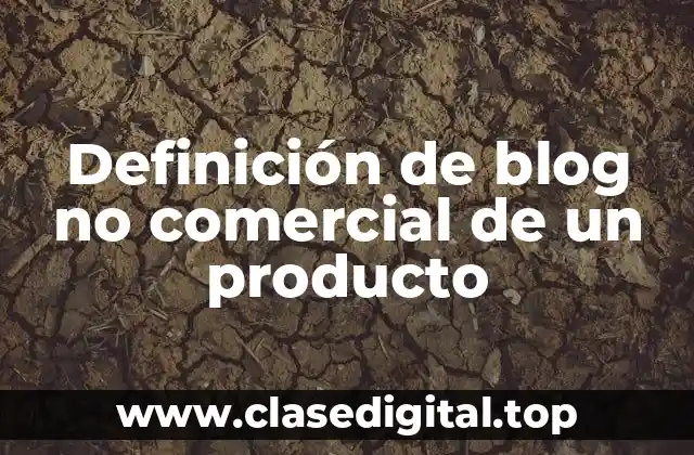 Definición de blog no comercial de un producto