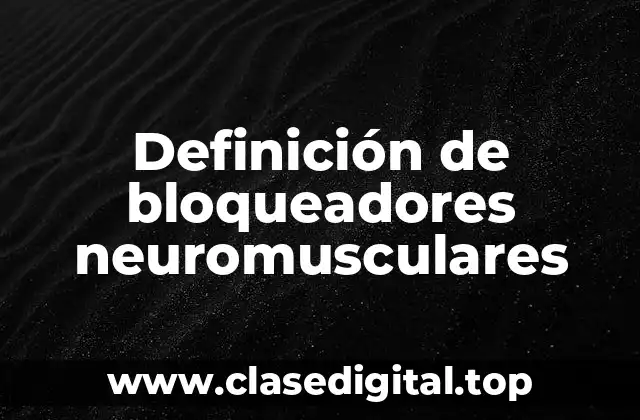 Definición de bloqueadores neuromusculares