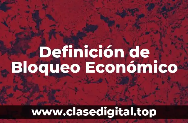 Definición Técnica de Bloqueo Económico