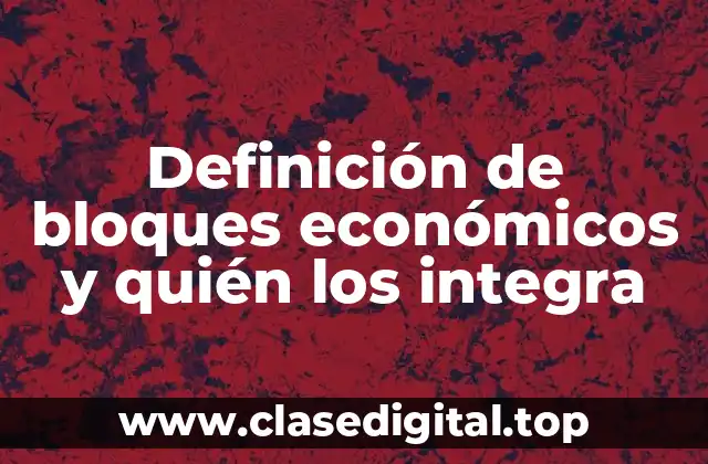 Definición de bloques económicos y quién los integra