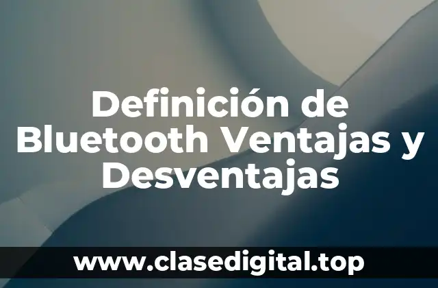 Definición de Bluetooth Ventajas y Desventajas