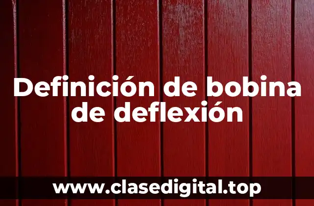 Definición de bobina de deflexión