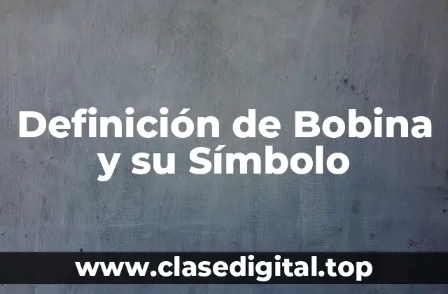 Definición de Bobina y su Símbolo