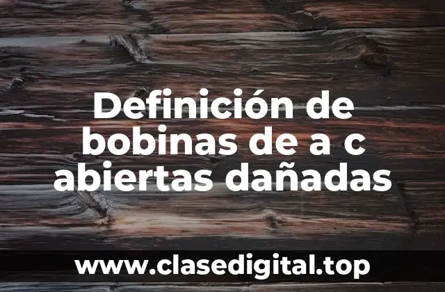 Ejemplos de bobinas de a C abiertas dañadas