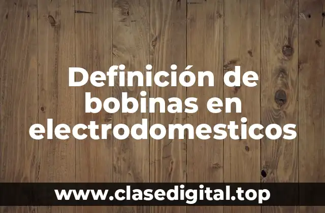 Definición de bobinas en electrodomesticos
