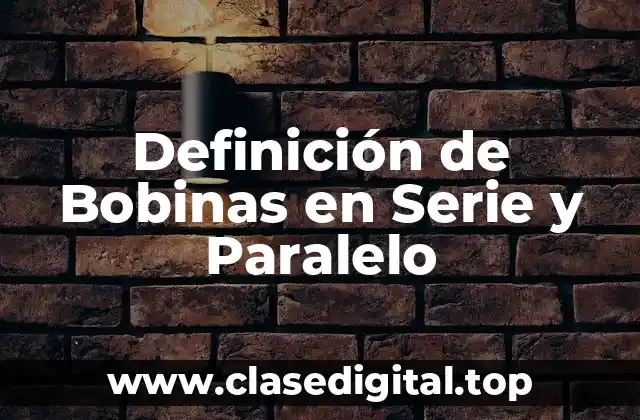 Definición de Bobinas en Serie y Paralelo