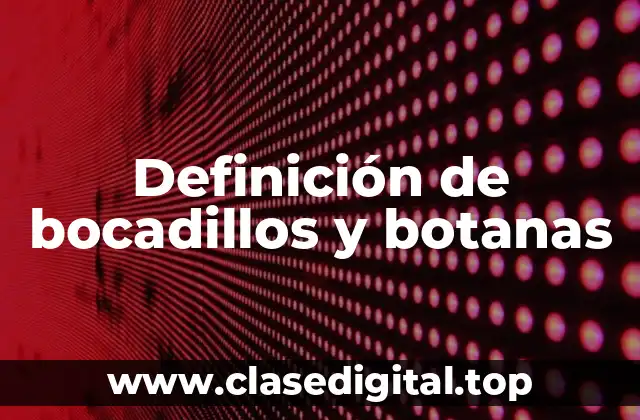 Definición de bocadillos y botanas