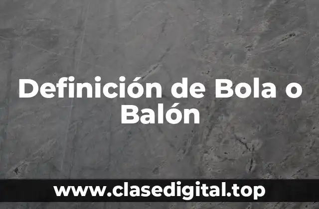Definición de Bola o Balón